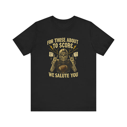 For Those About To Score We Salute You| Unisex Football T-Shirt |