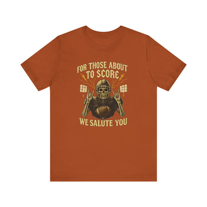 For Those About To Score We Salute You| Unisex Football T-Shirt |