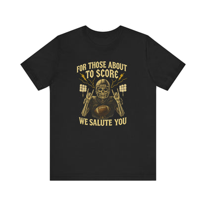 For Those About To Score We Salute You| Unisex Football T-Shirt |